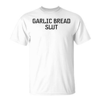 Garlic Bread Slut Unisex T-Shirt | Mazezy