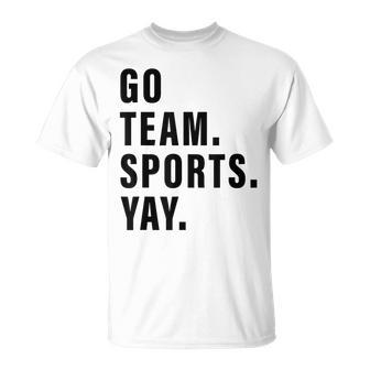 Go Team Sports Yay Sports And Games Competition Team Unisex T-Shirt | Mazezy