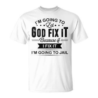 Im Going To Let God Fix It If I Fix It Im Going To Jail T-shirt - Thegiftio UK