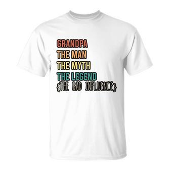 Grandpa The Man The Myth The Legend The Bad Influence Unisex T-Shirt - Monsterry