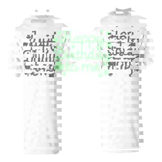 Happy Birthday To Me Shirt Born St Patricks Day Irish Gift Unisex T-Shirt | Mazezy