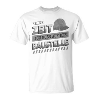 Herren Keine Zeit Muss Auf Die Baustelle Baumeister Hausbau T-Shirt - Seseable