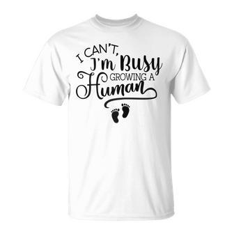 I Cant Im Busy Growing A Human Pregnancy Announcement Mom Gift For Womens Unisex T-Shirt | Mazezy CA