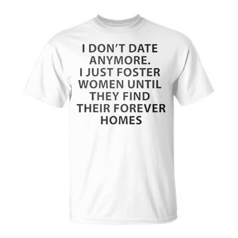 I Don’T Date Anymore I Just Foster Women Until They Find Unisex T-Shirt | Mazezy