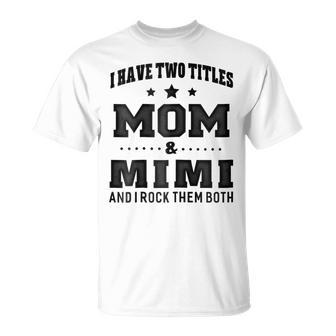 I Have Two Titles Mom & Mimi For Grandma Gift Gift For Womens Unisex T-Shirt | Mazezy