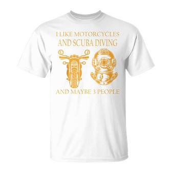 I Like Motorcycles And Scuba Diving And Maybe 3 People Funny Unisex T-Shirt - Seseable