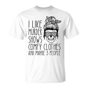 I Like Murder Shows Comfy Clothes And Maybe 3 People Girls Unisex T-Shirt - Seseable