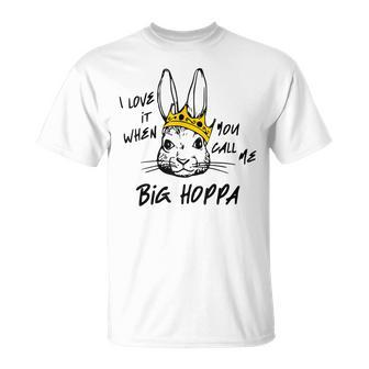 I Love It When You Call Me Big Hoppa Funny Bunny Easter Day Unisex T-Shirt | Mazezy