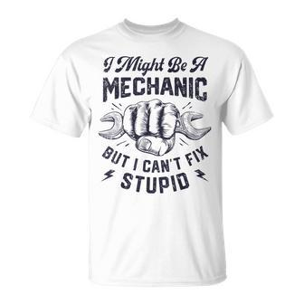 I Might Be A Mechanic But I Cant Fix Stupid Funny Gifts Unisex T-Shirt | Mazezy