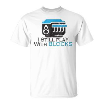 I Still Play With Blocks Funny Mechanic Unisex T-Shirt | Mazezy CA