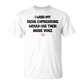 I Wish My Facial Expressions Would Use Their Inside Voice Unisex T-Shirt | Mazezy