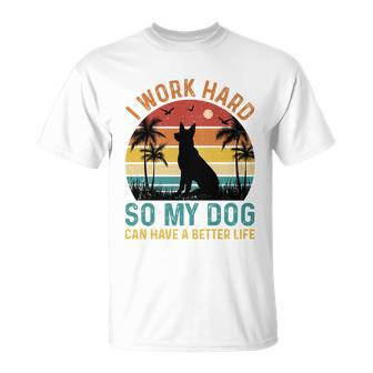 I Work Hard So My Dog Can Have A Better Life T Unisex T-Shirt - Monsterry