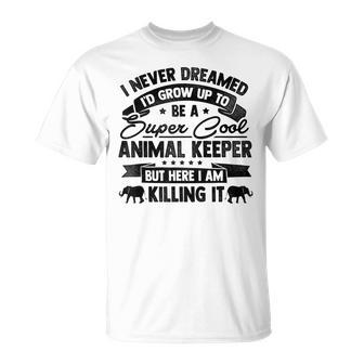 Id Never Dreamed Id Grow Up To Be A Animal Keeper Zoo T-shirt - Thegiftio UK