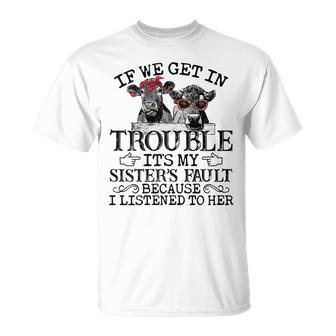 If We Get In Trouble Its My Sisters Fault Funny Heifer Gift For Womens Unisex T-Shirt | Mazezy
