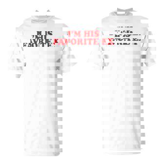 I’M His Favorite Ex Unisex T-Shirt | Mazezy