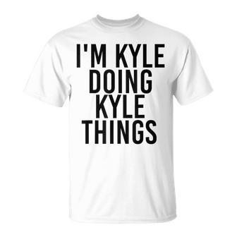 Im Kyle Doing Kyle Things Name Funny Birthday Gift Idea Unisex T-Shirt | Mazezy