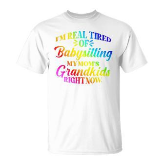 I’M Real Tired Of Babysitting My Mom’S Grandkids Right Now Unisex T-Shirt