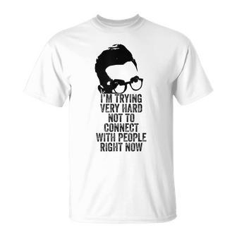 Im Trying Very Hard Not To Connect With People Right Now Unisex T-Shirt | Mazezy