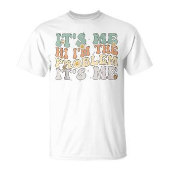 Its Me Hi Im The Problem Its Me Groovy Retro Unisex T-Shirt | Mazezy