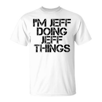 Im Jeff Doing Jeff Things Name Birthday Idea T-Shirt - Seseable