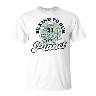Be Kind To Our Planet Save The Earth Earth Day Environmental T-Shirt - Seseable