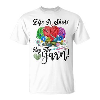 Knitting Knitter Funny Life Is Too Short Buy The Yarn Unisex T-Shirt | Mazezy