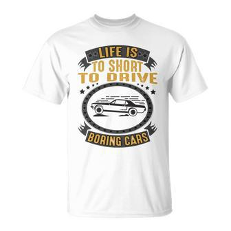 Life Is Too Short To Drive Boring Cars Funny Car Quote Unisex T-Shirt - Monsterry