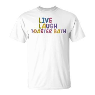 Live Laugh Toaster Bath Inspirational Life Love T-shirt - Thegiftio UK