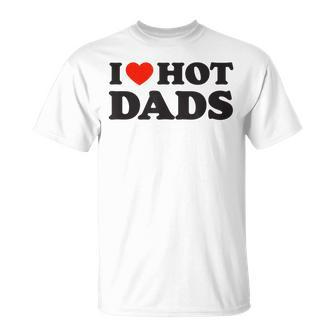 I Love Hot Dads Red Heart Love Dad Dilf T-Shirt - Seseable