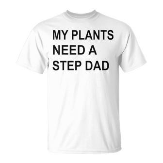 My Plants Need A Step Dad Unisex T-Shirt