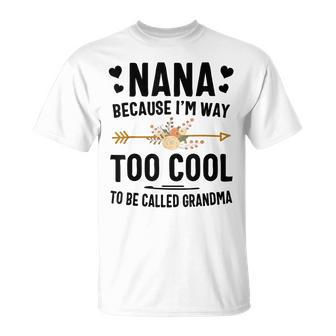 Nana Because Im Way Too Cool To Be Called Grandma Unisex T-Shirt | Mazezy