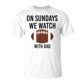 On Sundays We Watch With Dad Funny Family Football Toddler Unisex T-Shirt