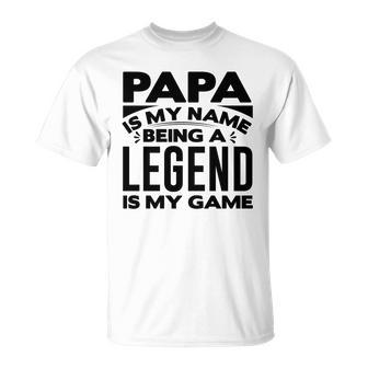 Papa Is My Name Being A Legend Is My Game Unisex T-Shirt - Monsterry UK