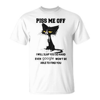 Piss Me Off I Will Slap You So Hard Even Google Won’T Be Able To Find You Unisex T-Shirt | Mazezy