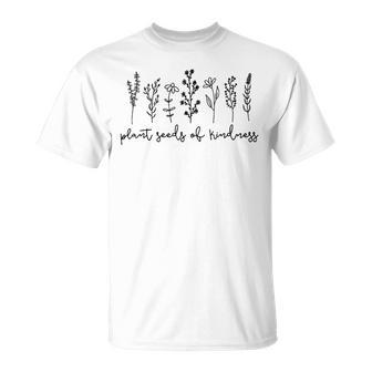 Plant Seeds Of Kindness Nature Lover Flowers Mom T-Shirt - Seseable
