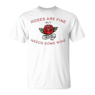 Roses Are Fine But Mom Needs Some Wine Unisex T-Shirt | Mazezy CA