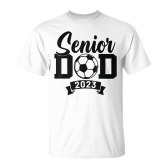 Senior Soccer Dad 2023 Soccer Proud Dad Soccer Graduation Unisex T-Shirt