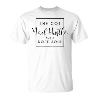 She Got Mad Hustle And A Dope Soul Gift For Womens Unisex T-Shirt | Mazezy CA