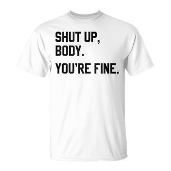 Shut Up Body Youre Fine Funny Unisex T-Shirt | Mazezy CA