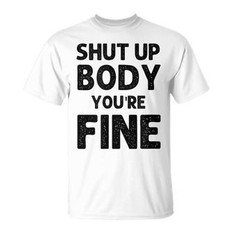 Shut Up Body Youre Fine Funny Vintage Unisex T-Shirt | Mazezy CA
