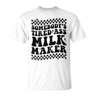 Somebodys Tired Ass Milk Maker T-shirt - Thegiftio UK