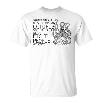 Sometimes I Wish I Was A Octopus Slap Eight People Unisex T-Shirt | Mazezy