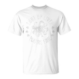St Patricks Day Shut Up Liver Youre Fine Funny Unisex T-Shirt | Mazezy UK