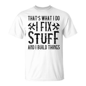 Mens Thats What I Do I Fix Stuff And I Build Things Weathered T-Shirt - Seseable