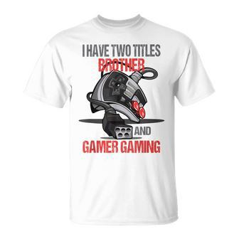 I Have Two Titles Brother And Gamer Gaming Gamer T-Shirt - Seseable
