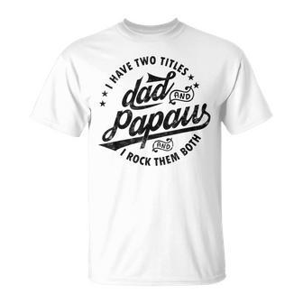 Mens I Have Two Titles Dad And Papaw For Fathers Day Papaw T-Shirt - Seseable