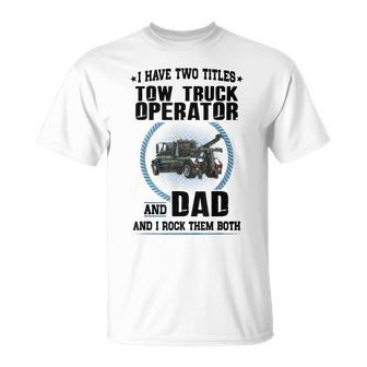 I Have Two Titles Tow Truck Operator And Dad T-Shirt - Seseable
