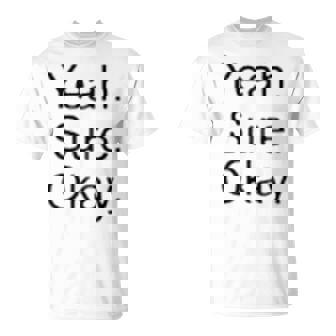 Yeah Sure Okay Unisex T-Shirt | Mazezy