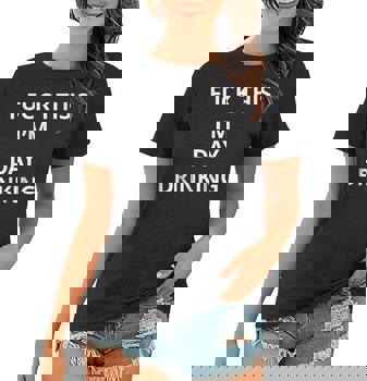 Fuck This I'm Day Drinking T Shirt | Tshirt Only Words White