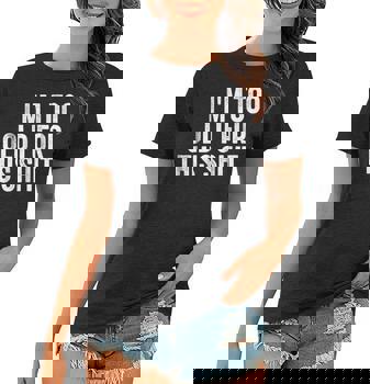 I'm Too Old For This Shit T-Shirt Funny Seniors Birthday Pun I'm Too Old For This Shit T-Shirt Funny Seniors Birthday Pun